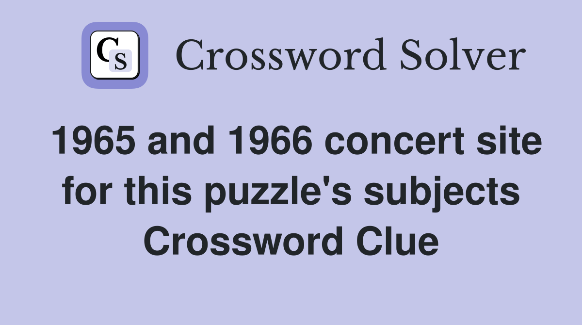 1965 and 1966 concert site for this puzzle's subjects - Crossword Clue